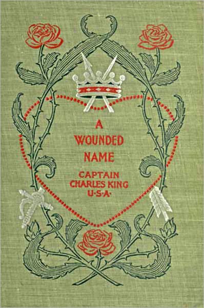 A Wounded Name: A Western, Fiction and Literature Classic By Charles King!