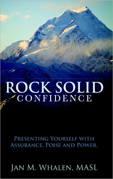 Rock Solid Confidence: Presenting Yourself with Assurance, Poise and Power
