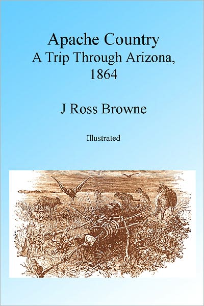 Apache Country: A Trip Through Arizona, 1864 Illustrated