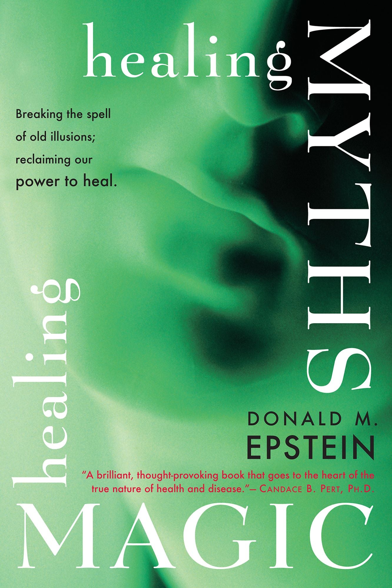 Healing Myths, Healing Magic: Breaking the Spell of Old Illusions; Reclaiming Our Power to Heal.