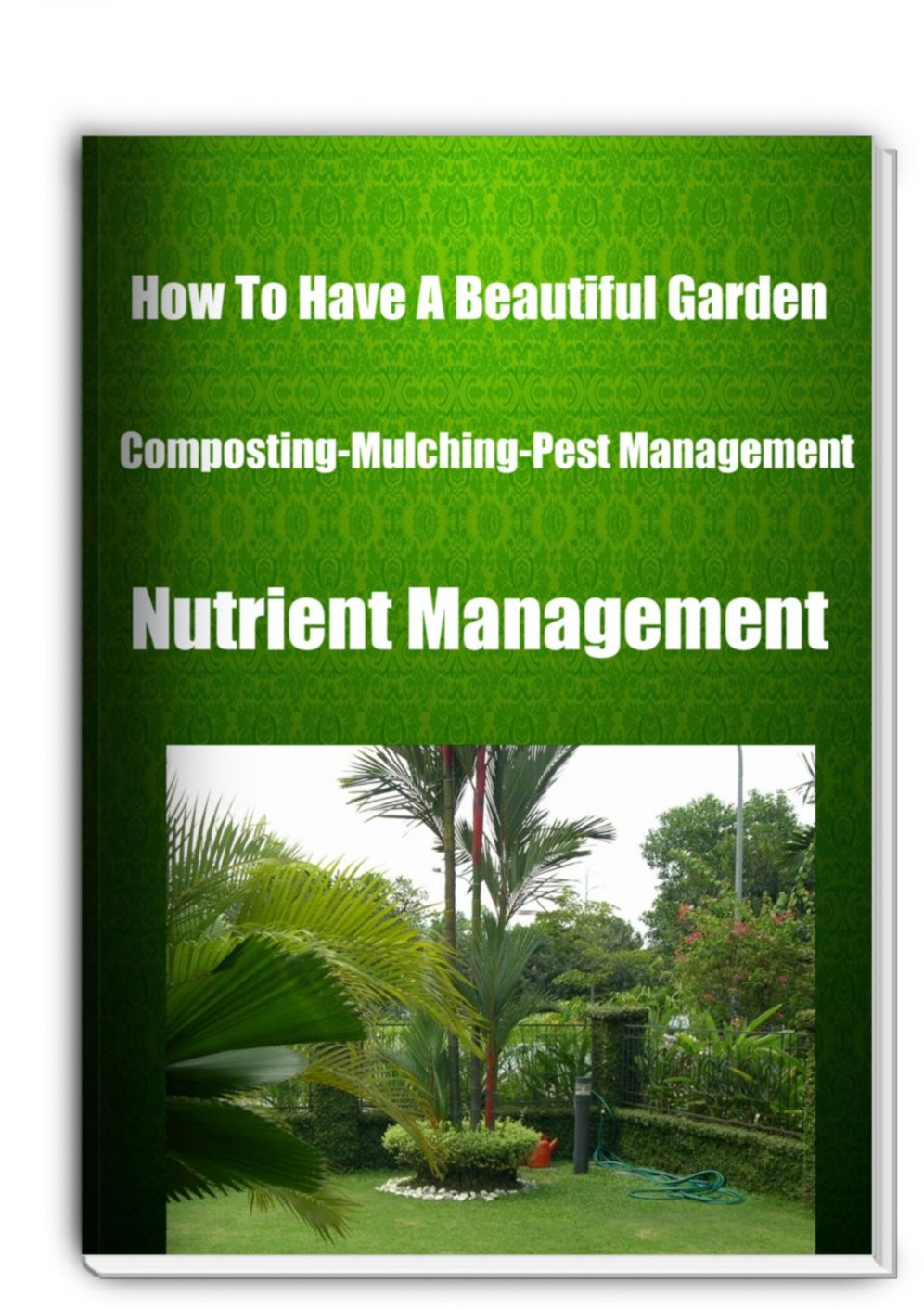 How To Have A Beautiful Garden Composting-Mulching-Pest Management= Nutrient Management