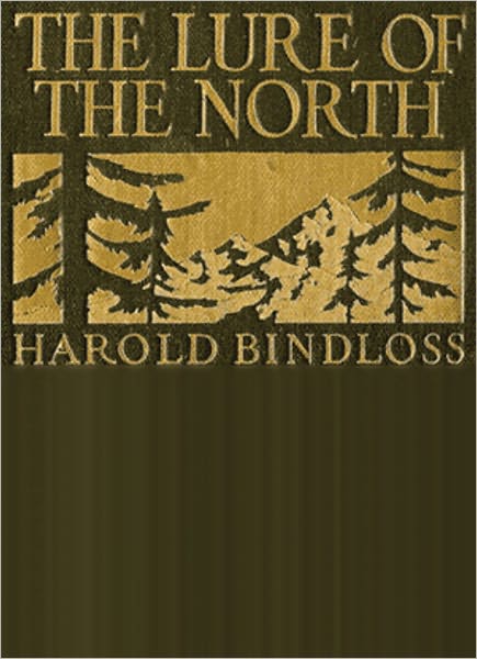The Lure Of The North: An Adventure/Romance Classic By Harold Bindloss!