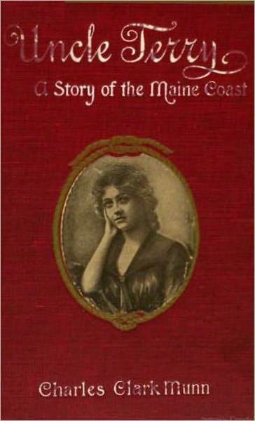 Uncle Terry: A Story of the Maine Coast! A Romance/Literature Classic By Charles Clark Munn! AAA+++