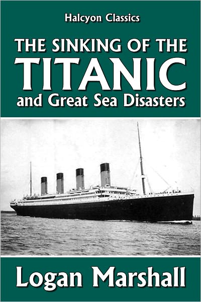 The Sinking of the Titanic, and Great Sea Disasters