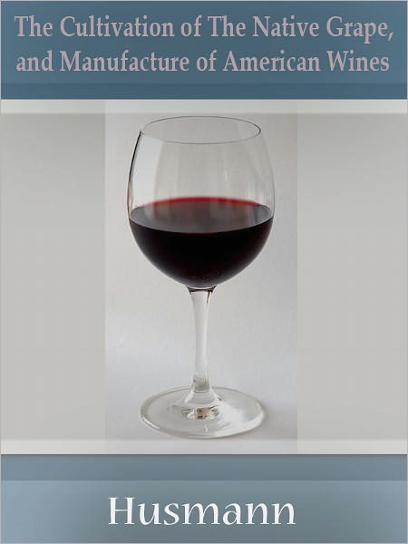The Cultivation of The Native Grape, and Manufacture of American Wines