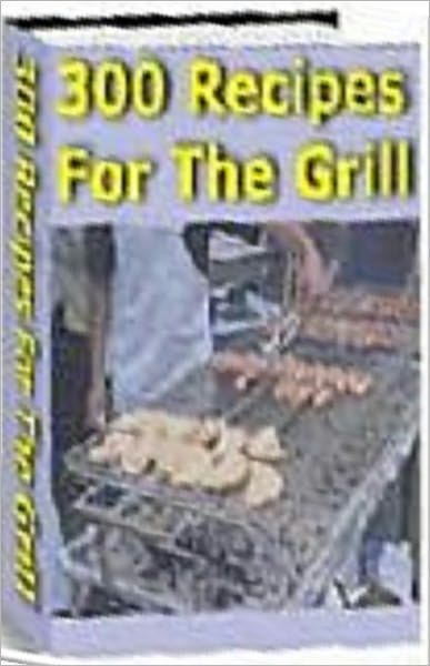 300 Recipes for the Grill