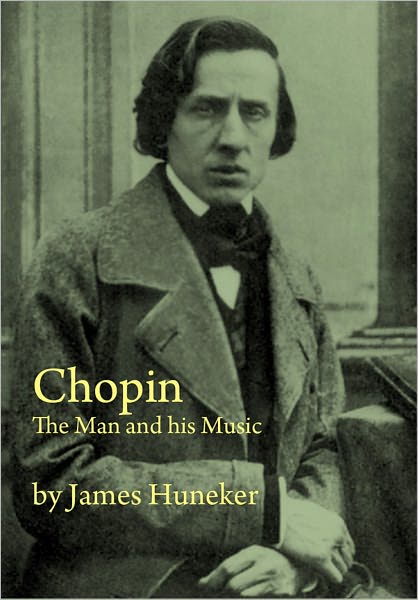 Chopin: The Man & His Music! A Biography/Music Classic By James Huneker!