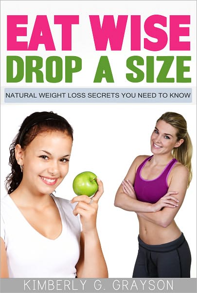 Eat Wise, Drop A Size: Natural Weight Loss Secrets You Need To Know!