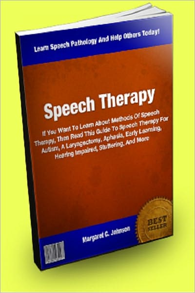 Speech Therapy : If You Want To Learn About Methods Of Speech Therapy, Then Read This Guide To Speech Therapy For Autism, A Laryngectomy, Aphasia, Early Learning, Hearing Impaired, Stuttering, And More