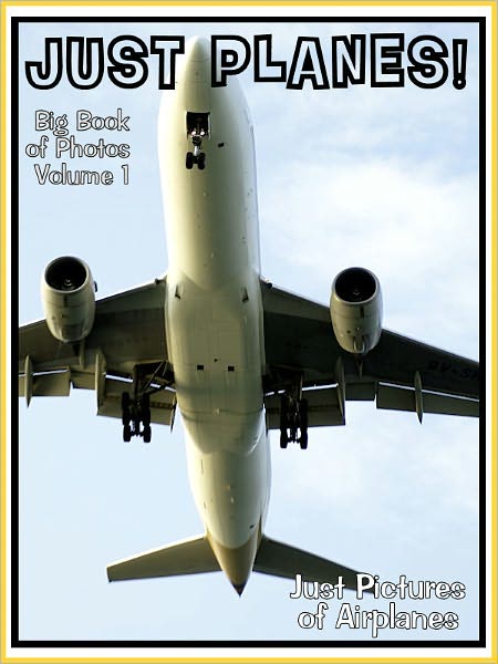 Just Plane Photos! Big Book of Photographs & Pictures of Airplanes, Vol. 1