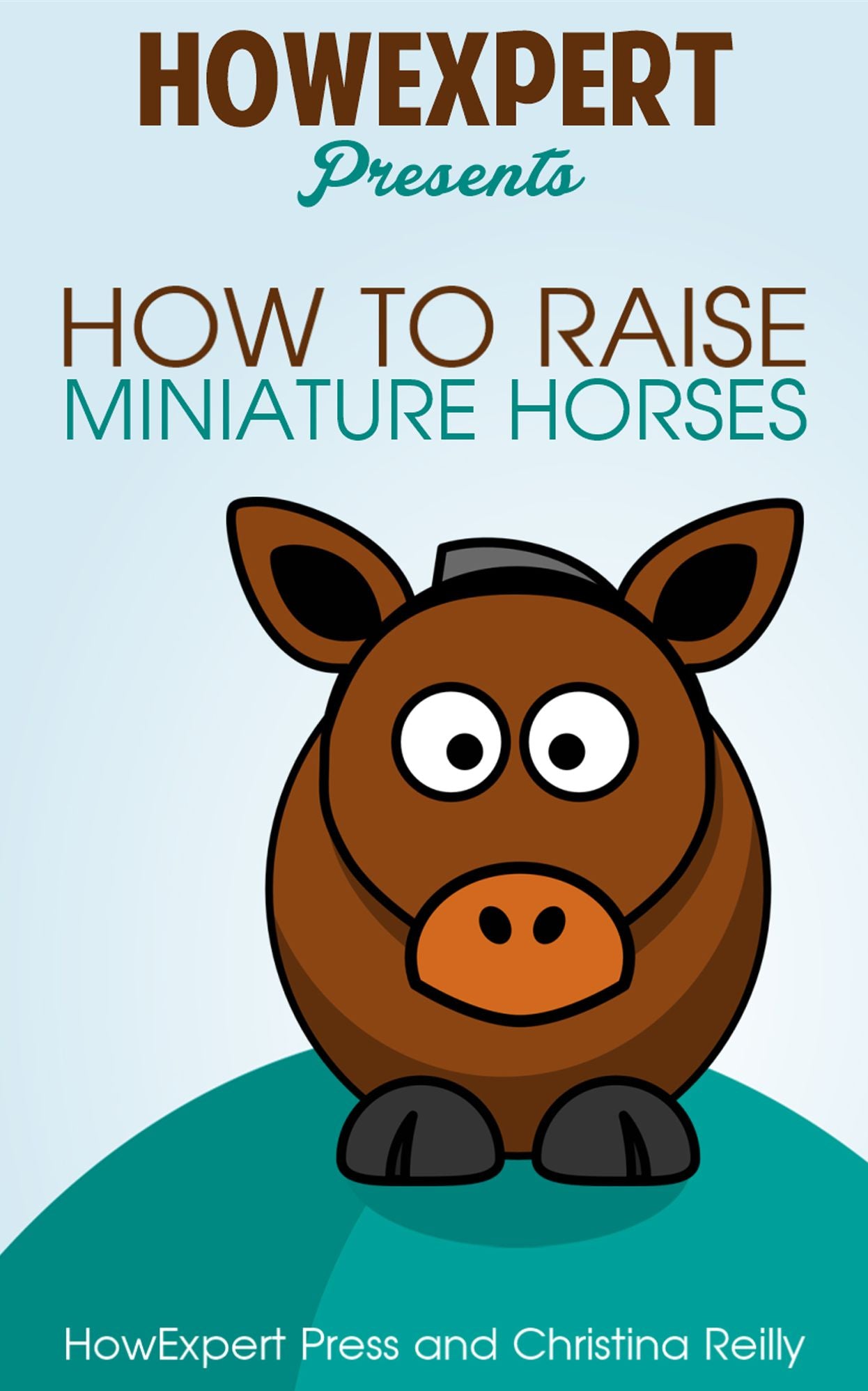 How To Raise Miniature Horses - Your Step-By-Step Guide To Raising Miniature Horses