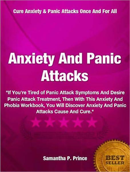Anxiety & Panic Attacks; If You're Tired of Panic Attack Symptoms And Desire Panic Attack Treatment, Then With This Anxiety And Phobia Workbook, You Will Discover Anxiety And Panic Attacks Cause And Cure