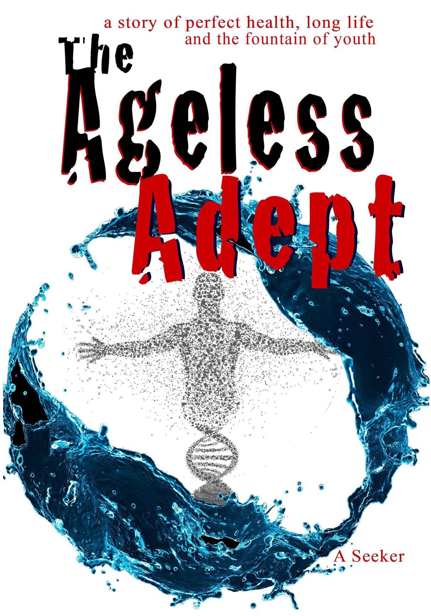 The Ageless Adept: A story of perfect Health, long life and the fountain of youth