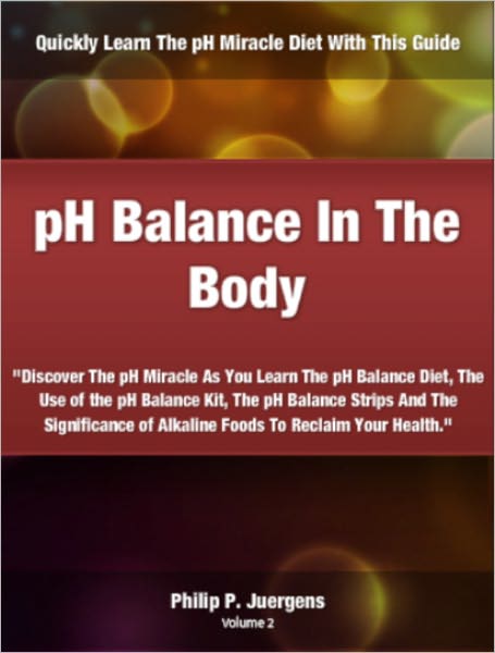 pH Balance In The Body; "Discover The pH Miracle As You Learn The pH Balance Diet, The Use of the pH Balance Kit, The pH Balance Strips And The Significance of Alkaline Foods To Reclaim Your Health."