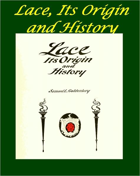 Lace, Its Origin and History by Samuel Goldenberg [Illustrated]