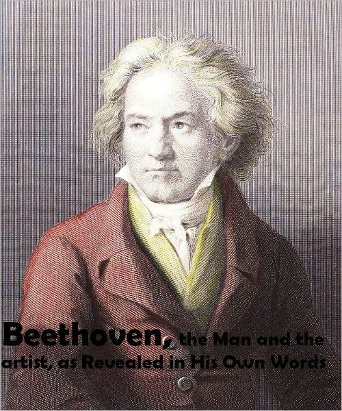 Beethoven, the Man and the Artist, as Revealed in His Own Words (Illustrated)