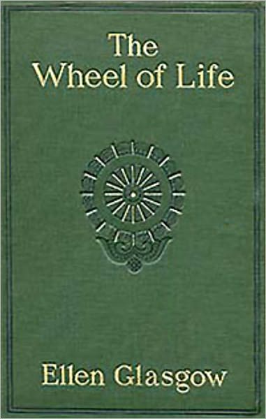 The Wheel Of Life: A Romance Classic By Ellen Glasgow!