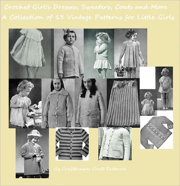 Crochet Girls Dresses, Sweaters Coats and More! A Collection of 13 Vintage Crochet Patterns for Little Girls