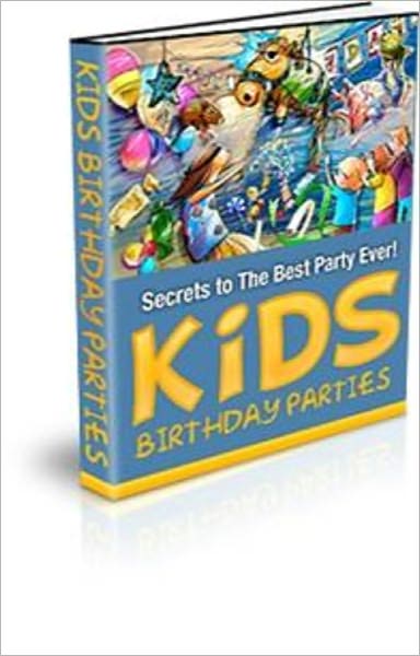Kids Birthday Parties Secrets To The Best Party Ever!