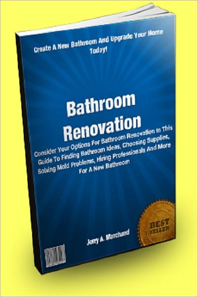 Bathroom Renovation: Consider Your Options For Bathroom Renovation In This Guide To Finding Bathroom Ideas, Choosing Supplies, Solving Mold Problems, Hiring Professionals And More For A New Bathroom