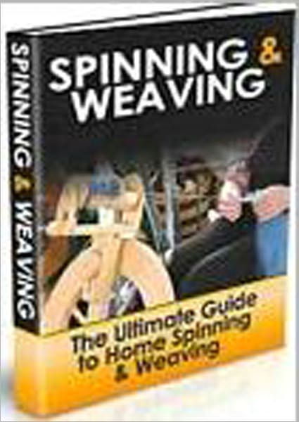 Spinning and Weaving: The Ultimate Guide to Home Spinning & Weaving!