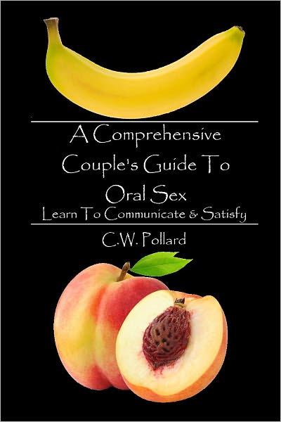 A Comprehensive Couple's Guide To Oral Sex : Learn To Communicate & Satisfy