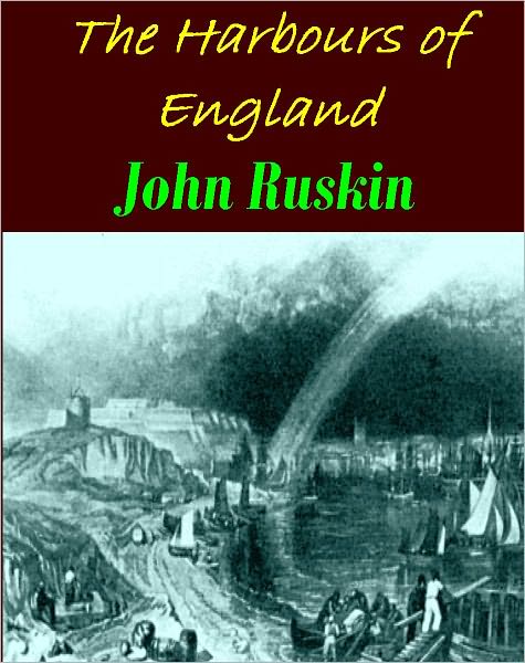 The Harbours of England by John Ruskin [Illustrated]