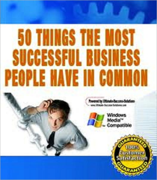50 Things the Most Successful Business People Have in Common & How You Can Begin to Emulate Them in 5 Minutes