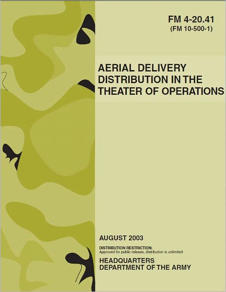 Field Manual FM 4-20.41 (FM 10-500-1) Aerial Delivery Distribution in The Theater of Operations August 2003 US Army