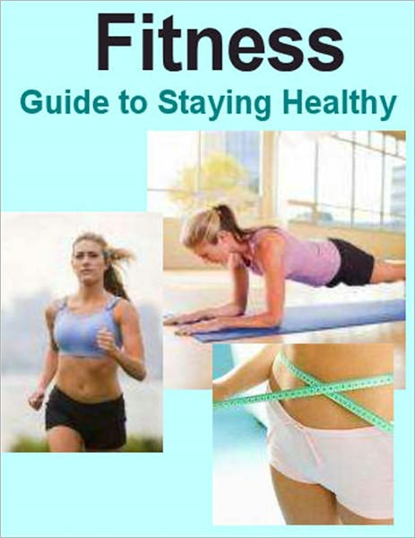 Fitness: The Guide to Staying Healthy