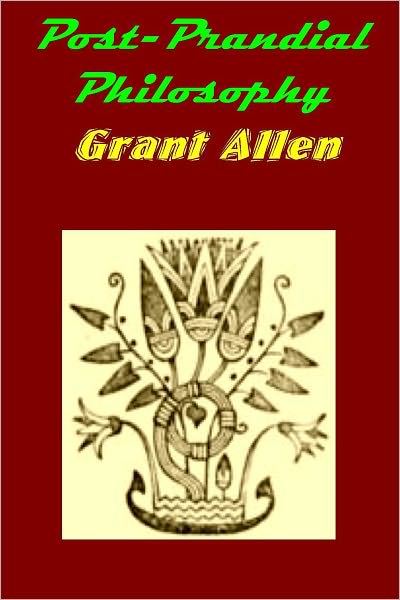 Post-Prandial Philosophy by Grant Allen