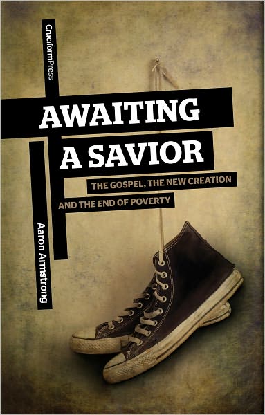 Awaiting A Savior: The Gospel, the New Creation and the End of Poverty