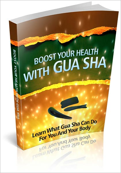 Boost Your Health With Gua Sha - Learn What Gua Sha Can Do For You And Your Body With This Unknown Ancient Oriental Healing Art! (Brand New)