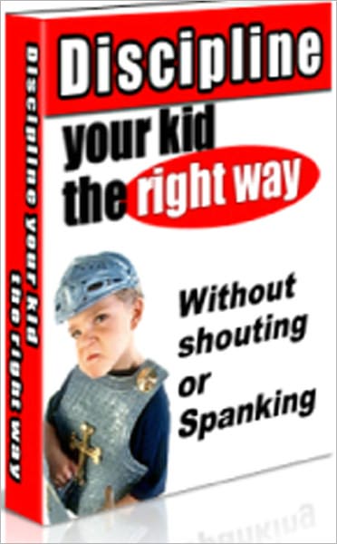 Discipline Your Kid the Right Way - Without Shouting or Spanking