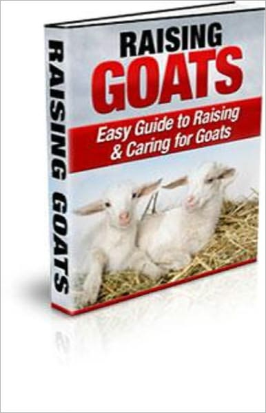 Raising Goats: Easy Guide to Raising & Caring for Goats