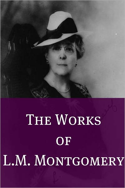 The Essential Works of L.M. Montgomery (Annotated)
