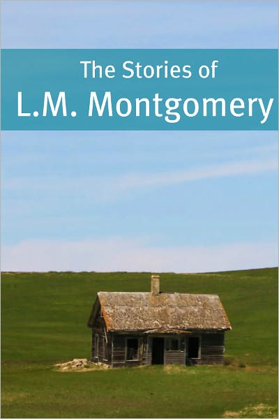 The Essential Stories of L.M. Montgomery (Annotated)