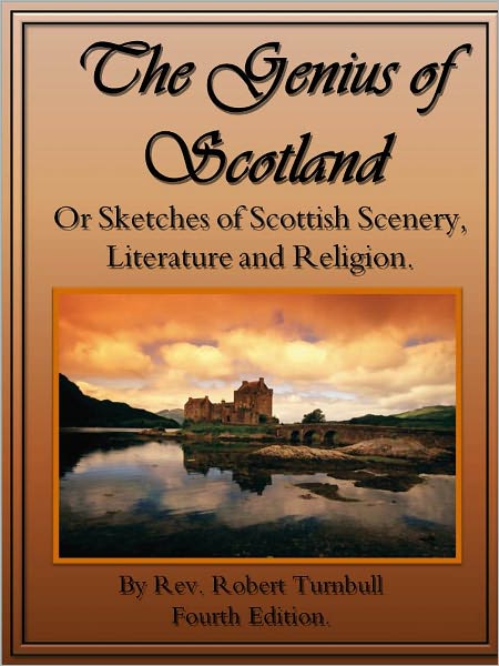 The Genius of Scotland; Or Sketches of Scottish Scenery, Literature and Religion.