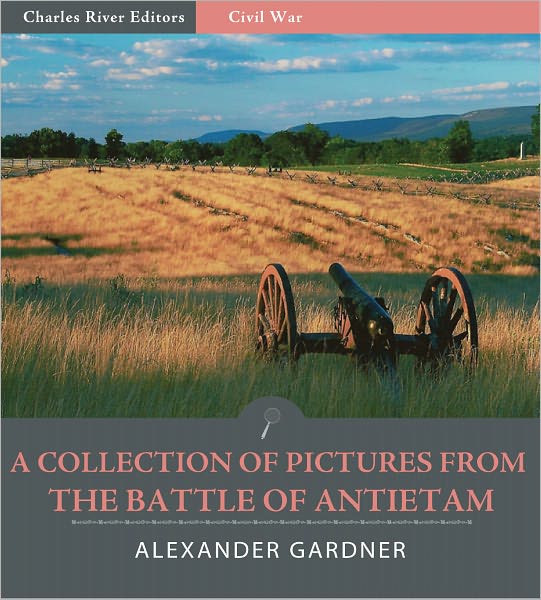 A Collection of Pictures from the Battle of Antietam (Illustrated)