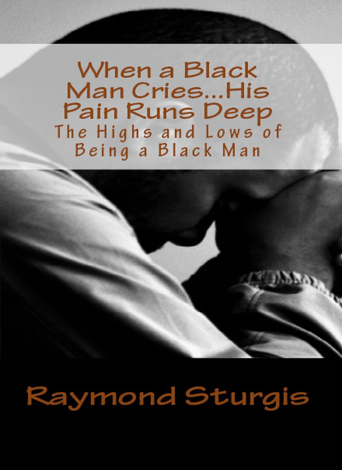 When A Black Man Cries....His Pain Runs Deep: The Highs and Lows of Being A Black Man