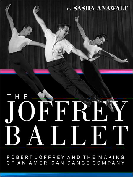 The Joffrey Ballet: Robert Joffrey and the Making of an American Dance Company