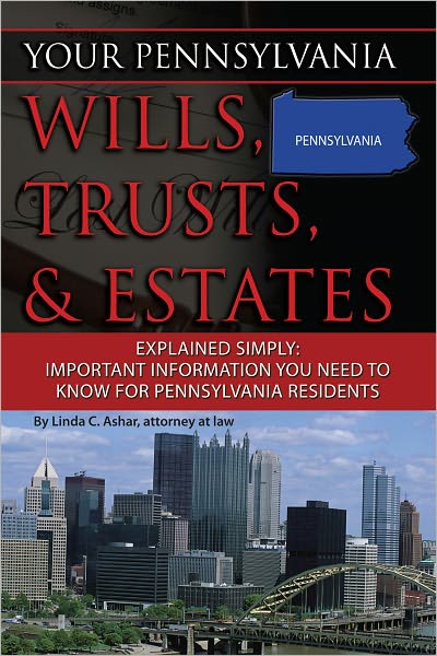 Your Pennsylvania Wills, Trusts, & Estates Explained Simply: Important Information You Need to Know for Pennsylvania Residents