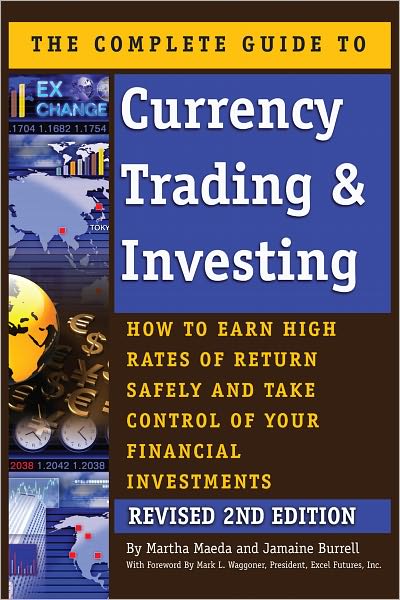 The Complete Guide to Currency Trading & Investing: How to Earn High Rates of Return Safely and Take Control of Your Financial Investments REVISED 2ND EDITION