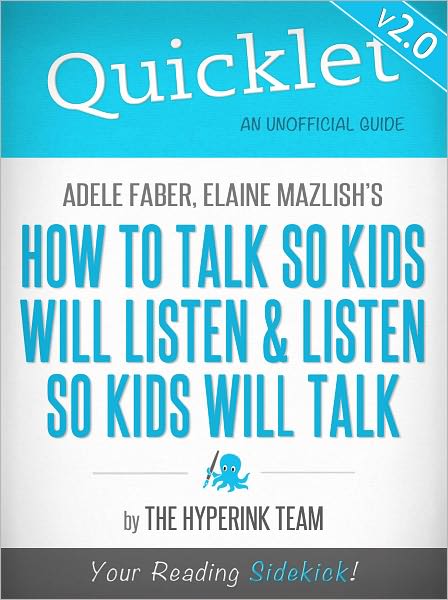Quicklet On Adele Faber and Elaine Mazlish's How to Talk So Kids Will Listen and Listen So Kids Will Talk