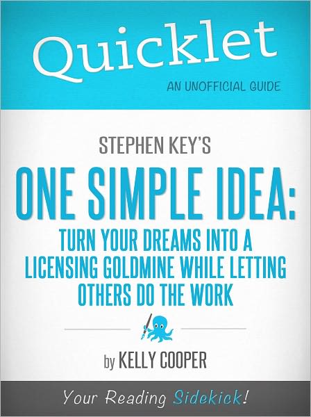 Quicklet On Stephen Key's One Simple Idea: Turn Your Dreams Into a Licensing Goldmine While Letting Others Do The Word