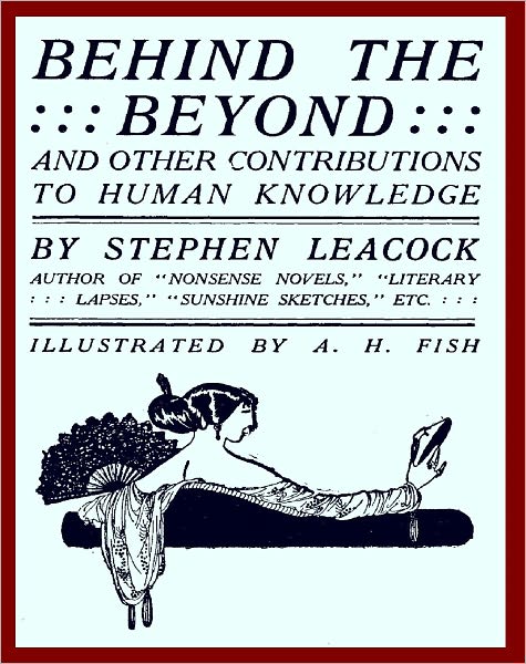 Behind the Beyond and Other Contributions to Human Knowledge by Stephen Leacock [Illustrated]