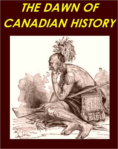 The Dawn of Canadian History : A Chronicle of Aboriginal Canada[Illustrated with active TOC]