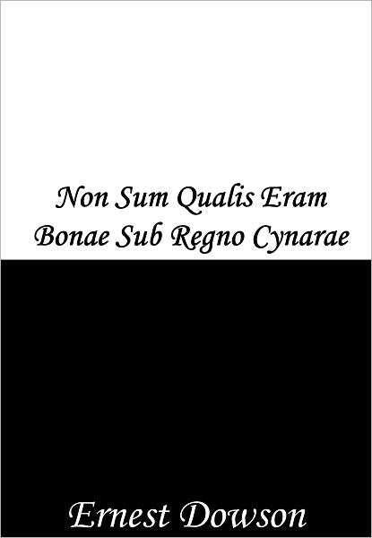 Non Sum Qualis Eram Bonae Sub Regno Cynarae