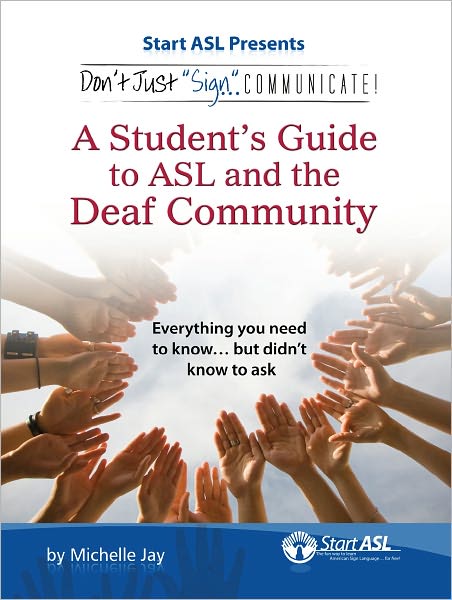 Don't Just Sign... Communicate!: A Student's Guide to American Sign Language and the Deaf Community