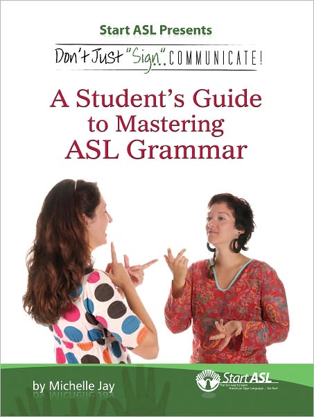 Don't Just Sign... Communicate!: A Student's Guide to Mastering American Sign Language Grammar